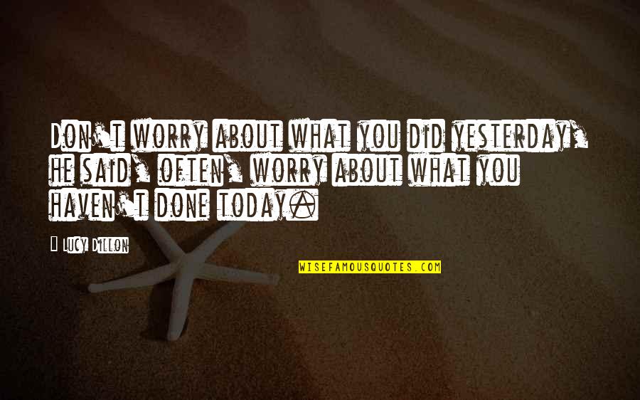 Don't Worry About Yesterday Quotes By Lucy Dillon: Don't worry about what you did yesterday, he