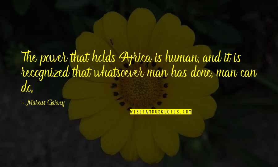 Don't Worry About Yesterday Quotes By Marcus Garvey: The power that holds Africa is human, and