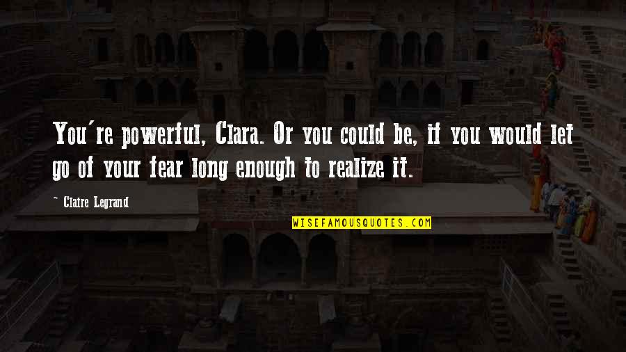 Don't Worry Baby Quotes By Claire Legrand: You're powerful, Clara. Or you could be, if