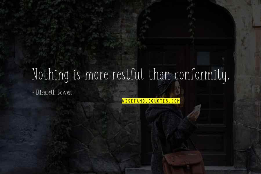 Don't Worry Be Happy Love Quotes By Elizabeth Bowen: Nothing is more restful than conformity. Don't Worry Be Happy Love Quotes By Elizabeth Bowen: Nothing is more restful than conformity.