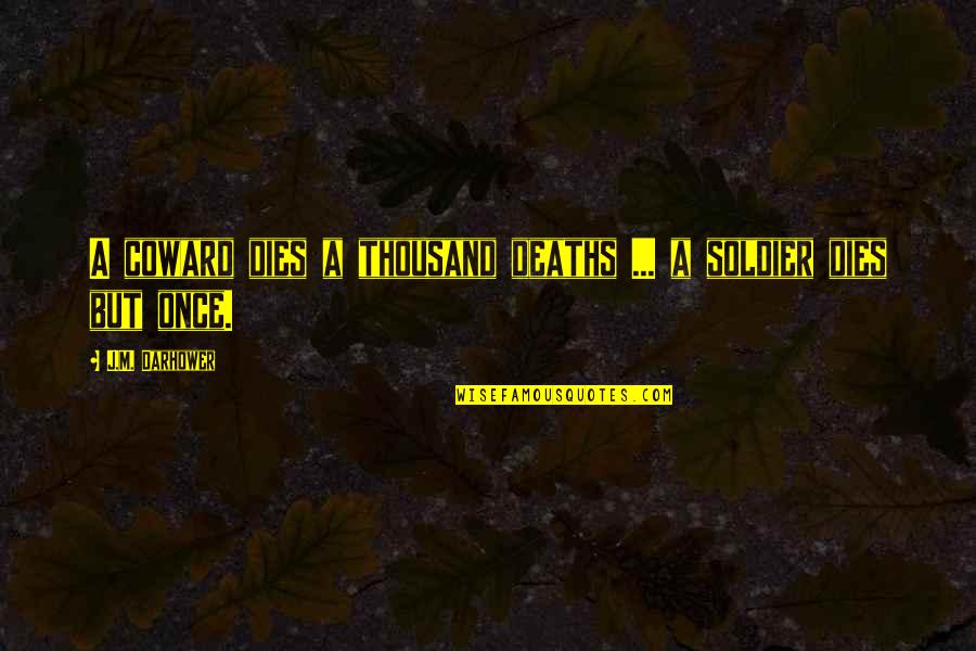 Don't Worry Be Happy Love Quotes By J.M. Darhower: A coward dies a thousand deaths ... a Don't Worry Be Happy Love Quotes By J.M. Darhower: A coward dies a thousand deaths ... a