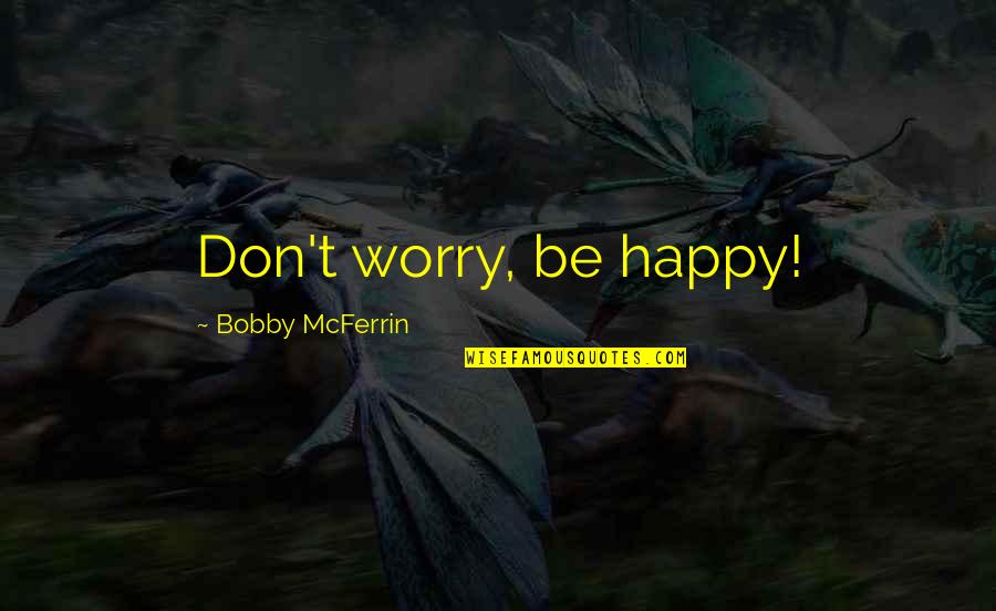 Don't Worry Be Happy Quotes By Bobby McFerrin: Don't worry, be happy!