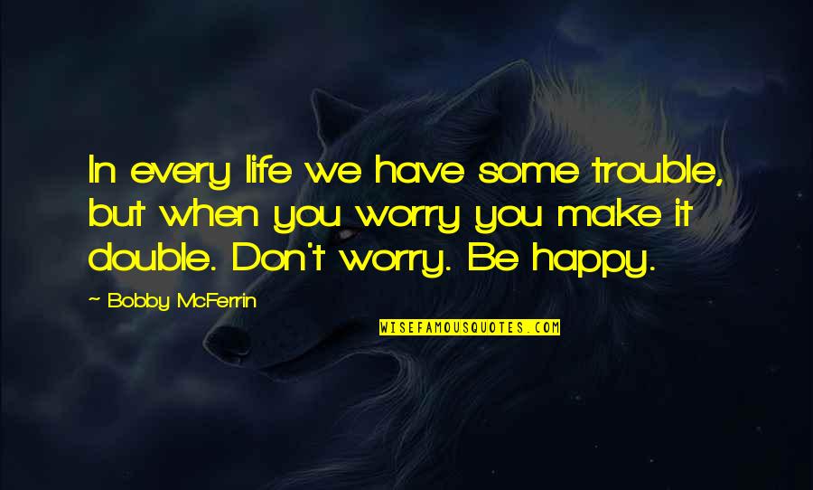 Don't Worry Be Happy Quotes By Bobby McFerrin: In every life we have some trouble, but