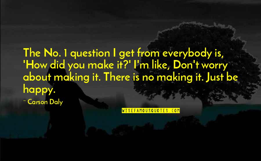 Don't Worry Be Happy Quotes By Carson Daly: The No. 1 question I get from everybody