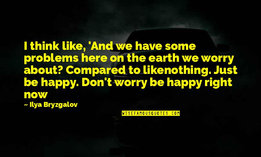 Don't Worry Be Happy Quotes By Ilya Bryzgalov: I think like, 'And we have some problems