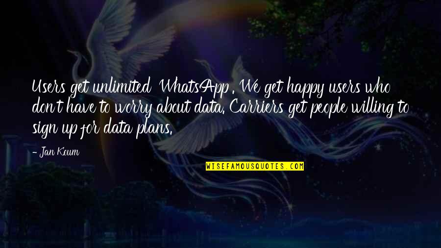 Don't Worry Be Happy Quotes By Jan Koum: Users get unlimited 'WhatsApp'. We get happy users