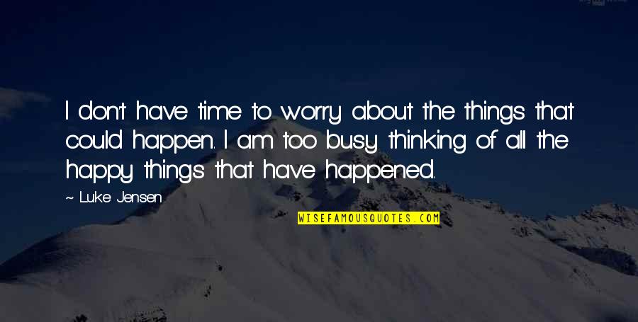 Don't Worry Be Happy Quotes By Luke Jensen: I don't have time to worry about the