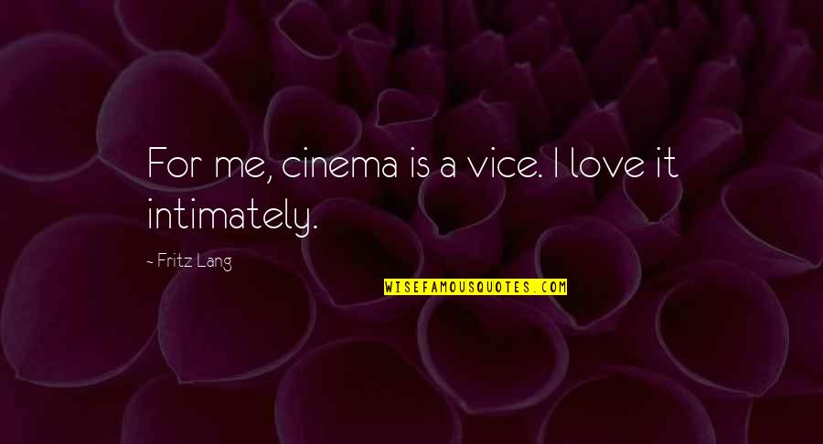 Dont Worry Bible Quotes By Fritz Lang: For me, cinema is a vice. I love