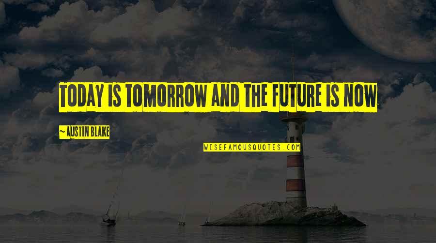 Don't Worry Everything's Gonna Be Alright Quotes By Austin Blake: Today is tomorrow and the future is now