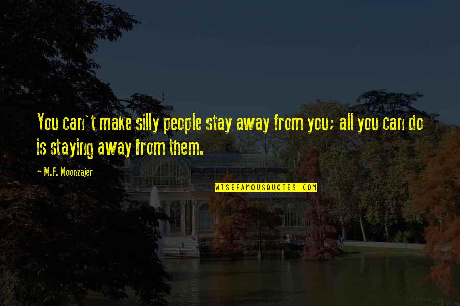 Don't Worry Everything's Gonna Be Alright Quotes By M.F. Moonzajer: You can't make silly people stay away from