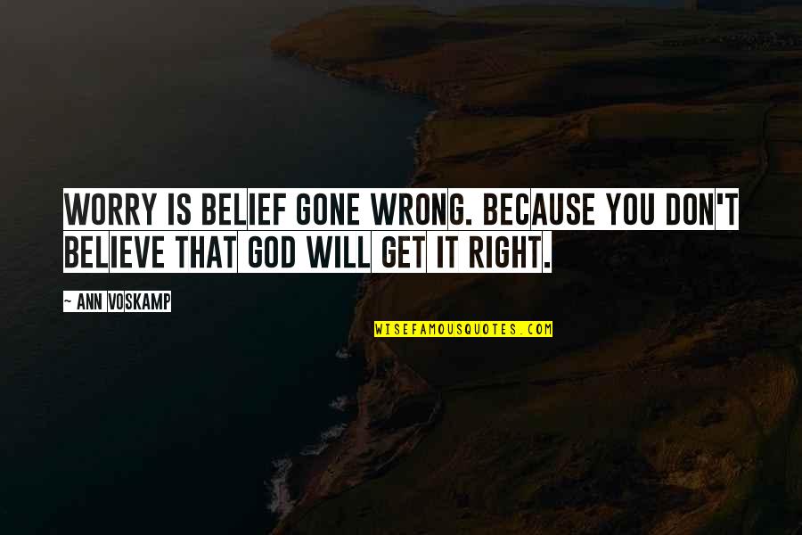 Don't Worry God Quotes By Ann Voskamp: Worry is belief gone wrong. Because you don't