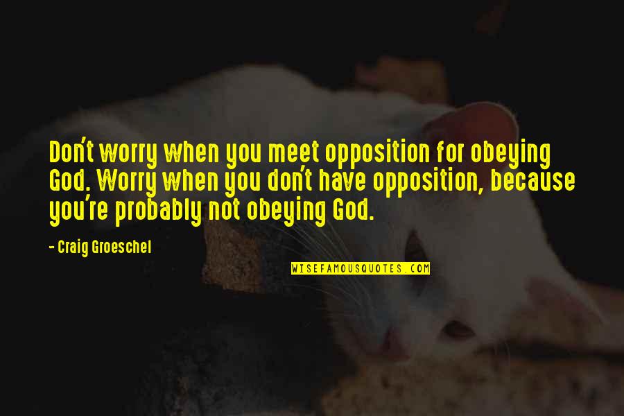 Don't Worry God Quotes By Craig Groeschel: Don't worry when you meet opposition for obeying