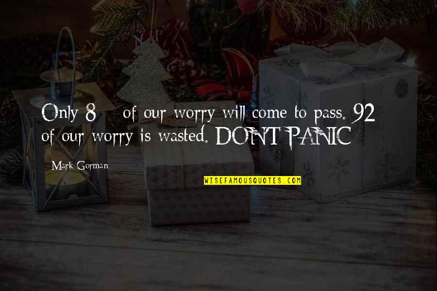 Don't Worry God Quotes By Mark Gorman: Only 8% of our worry will come to