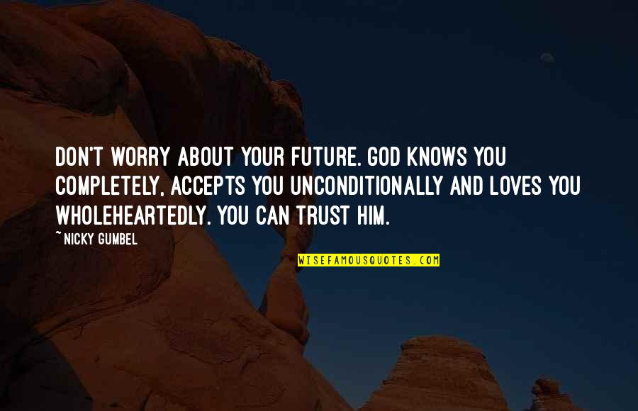 Don't Worry God Quotes By Nicky Gumbel: Don't worry about your future. God knows you