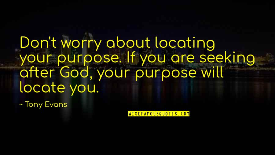 Don't Worry God Quotes By Tony Evans: Don't worry about locating your purpose. If you