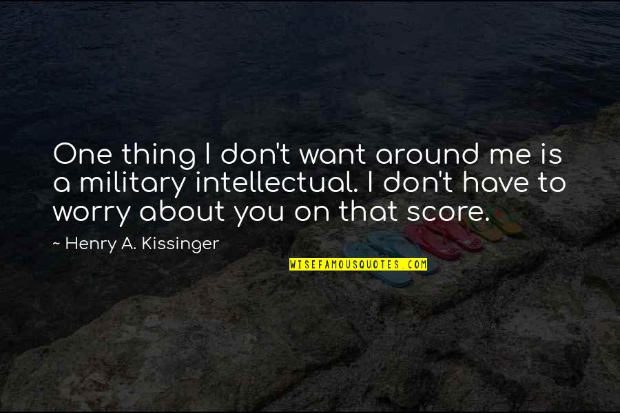 Don't Worry I Am There Quotes By Henry A. Kissinger: One thing I don't want around me is