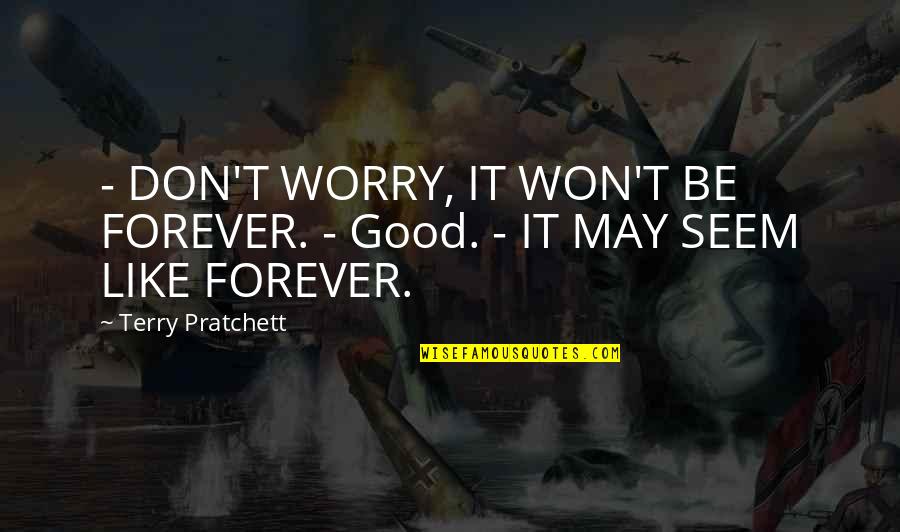 Don't Worry I Am There Quotes By Terry Pratchett: - DON'T WORRY, IT WON'T BE FOREVER. -