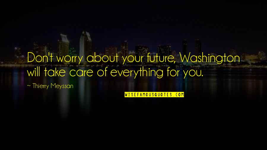 Don't Worry I Am With You Quotes By Thierry Meyssan: Don't worry about your future, Washington will take