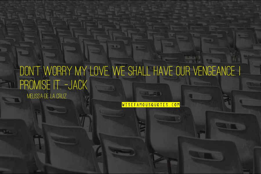 Don't Worry My Love Quotes By Melissa De La Cruz: Don't worry my love, we shall have our Don't Worry My Love Quotes By Melissa De La Cruz: Don't worry my love, we shall have our