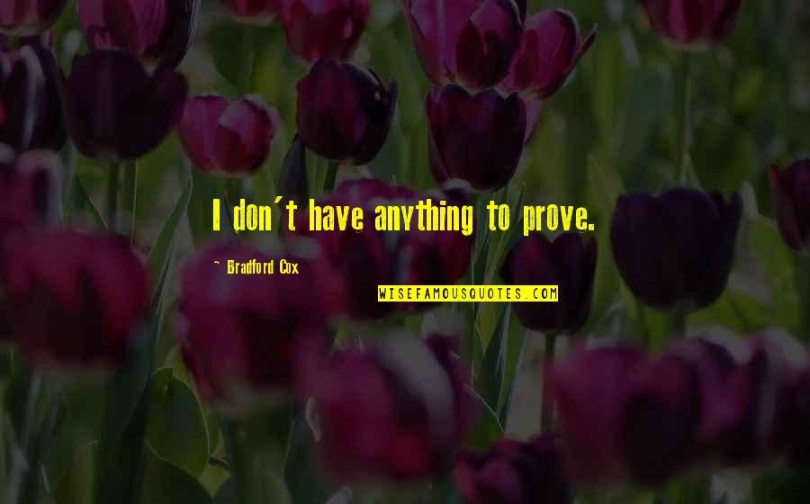 Dont Worry Quotes Quotes By Bradford Cox: I don't have anything to prove. Dont Worry Quotes Quotes By Bradford Cox: I don't have anything to prove.