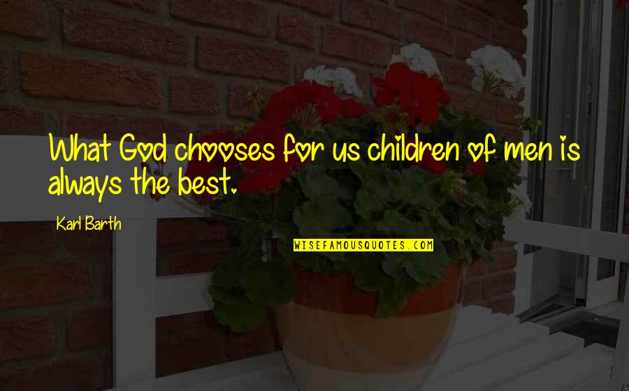 Dont Worry Quotes Quotes By Karl Barth: What God chooses for us children of men