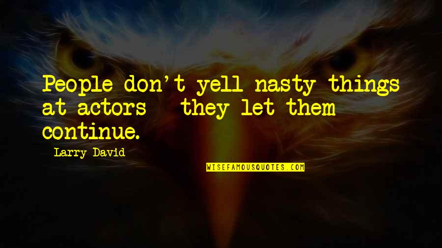 Don't Yell Quotes By Larry David: People don't yell nasty things at actors -