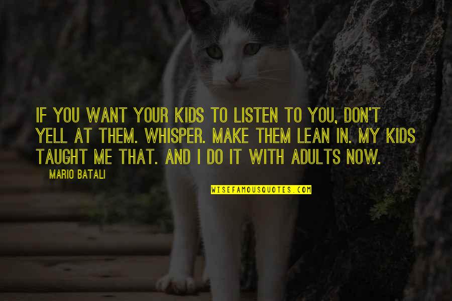 Don't Yell Quotes By Mario Batali: If you want your kids to listen to Don't Yell Quotes By Mario Batali: If you want your kids to listen to