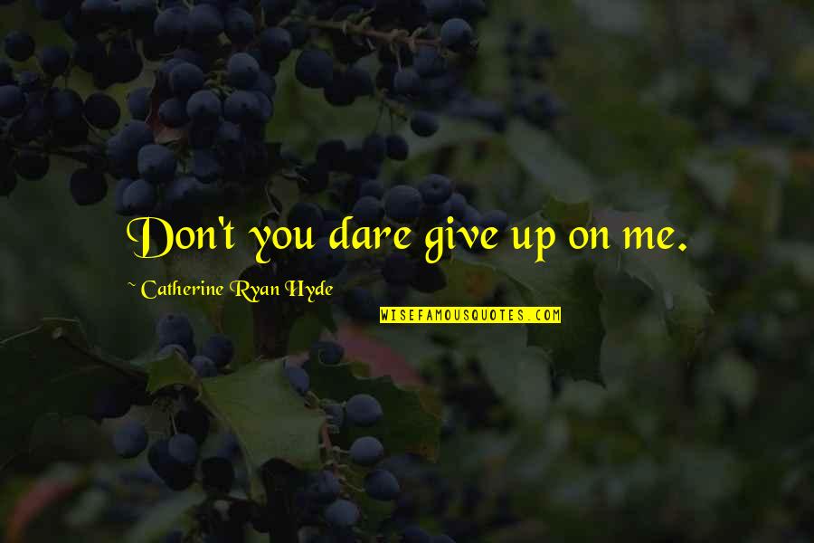 Don't You Dare Me Quotes By Catherine Ryan Hyde: Don't you dare give up on me.