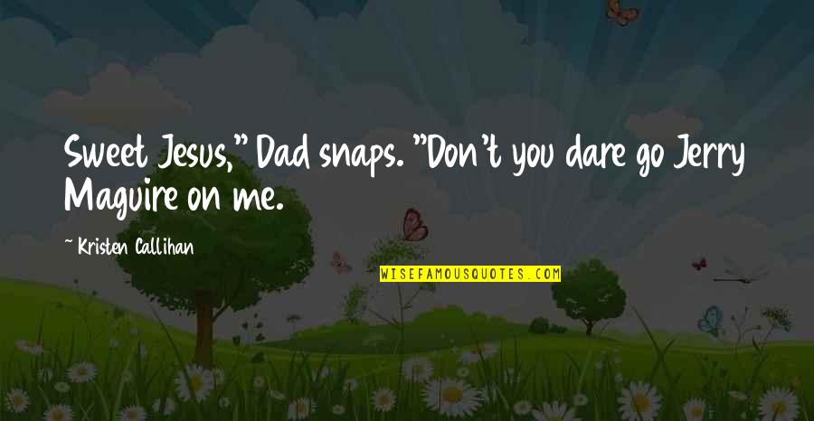 Don't You Dare Me Quotes By Kristen Callihan: Sweet Jesus," Dad snaps. "Don't you dare go