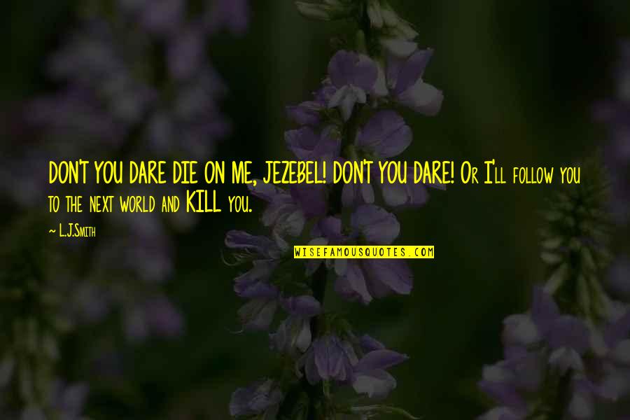 Don't You Dare Me Quotes By L.J.Smith: DON'T YOU DARE DIE ON ME, JEZEBEL! DON'T
