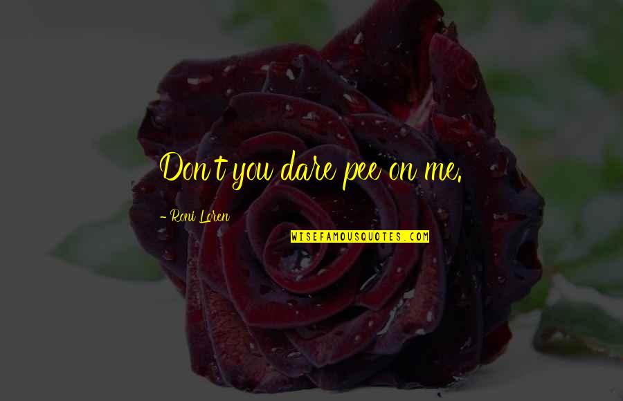 Don't You Dare Me Quotes By Roni Loren: Don't you dare pee on me.