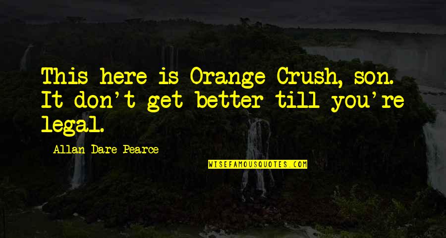 Don't You Dare Quotes By Allan Dare Pearce: This here is Orange Crush, son. It don't