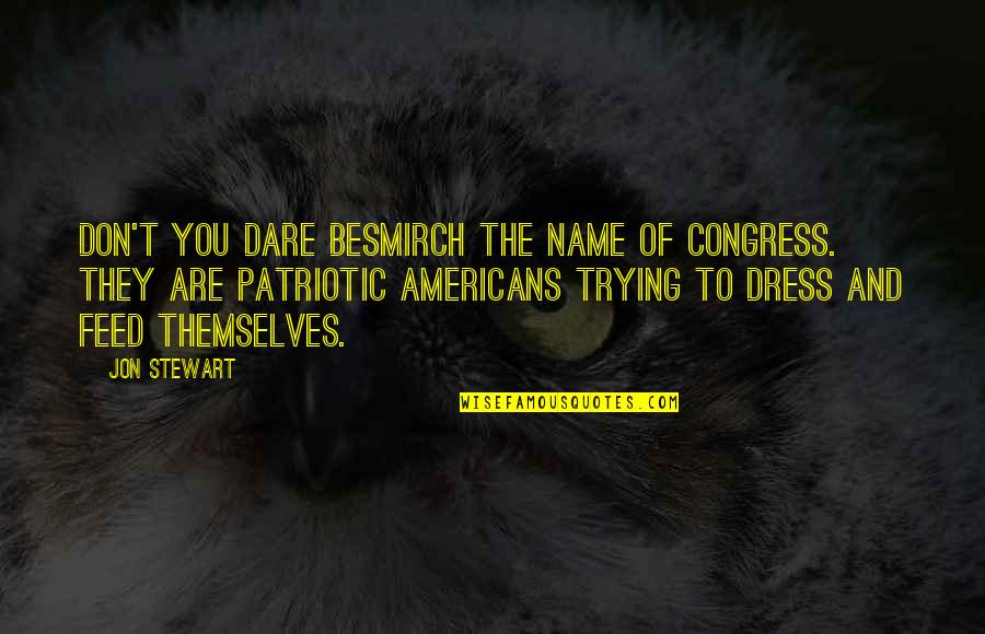 Don't You Dare Quotes By Jon Stewart: Don't you dare besmirch the name of Congress.