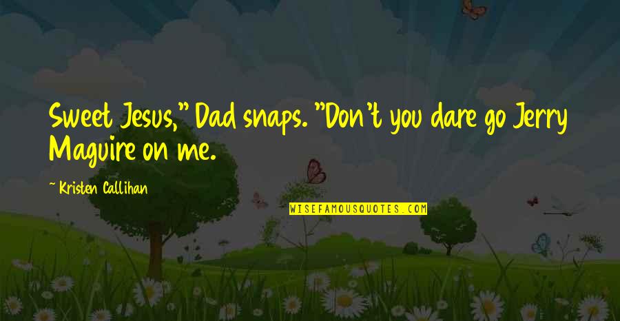 Don't You Dare Quotes By Kristen Callihan: Sweet Jesus," Dad snaps. "Don't you dare go