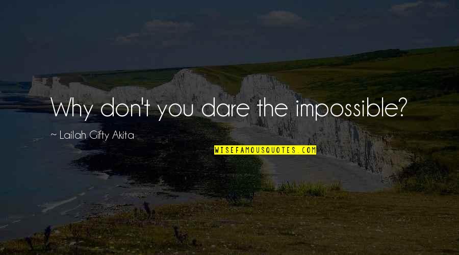 Don't You Dare Quotes By Lailah Gifty Akita: Why don't you dare the impossible?