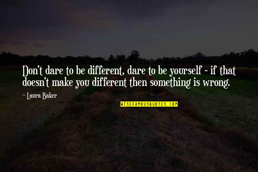 Don't You Dare Quotes By Laura Baker: Don't dare to be different, dare to be