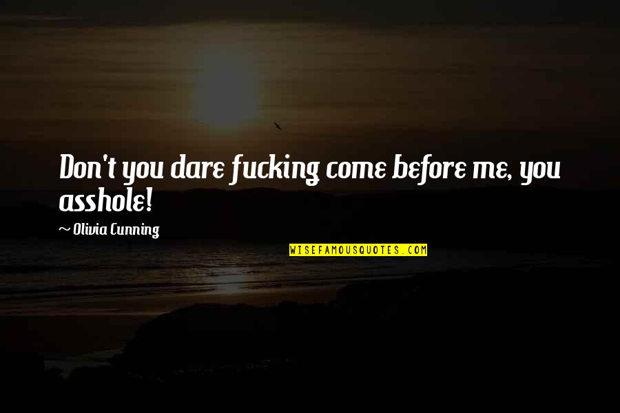 Don't You Dare Quotes By Olivia Cunning: Don't you dare fucking come before me, you