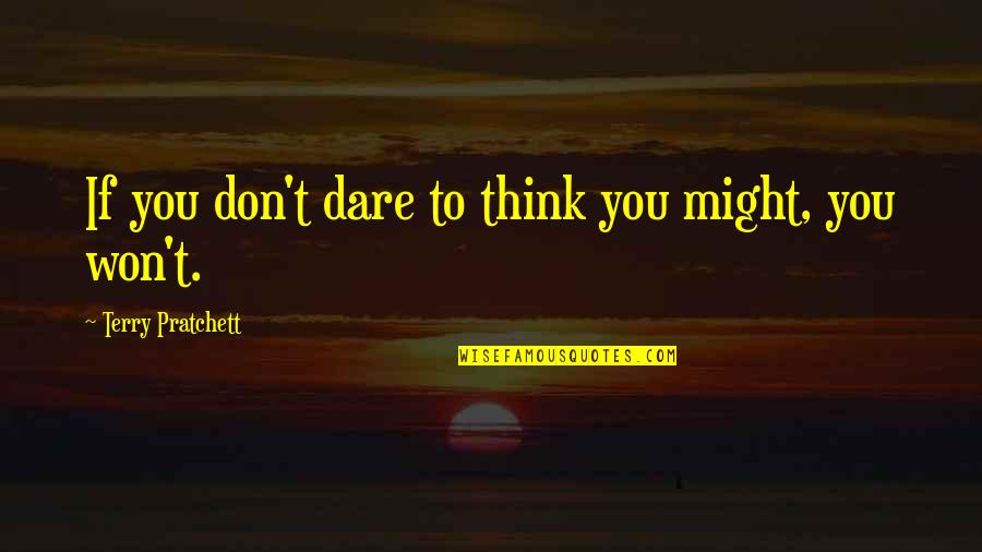 Don't You Dare Quotes By Terry Pratchett: If you don't dare to think you might,