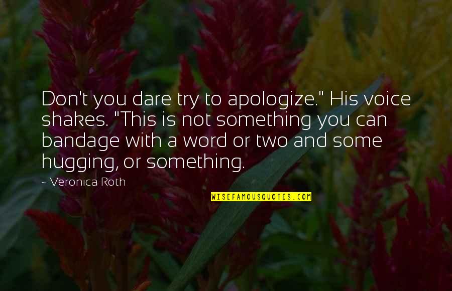 Don't You Dare Quotes By Veronica Roth: Don't you dare try to apologize." His voice