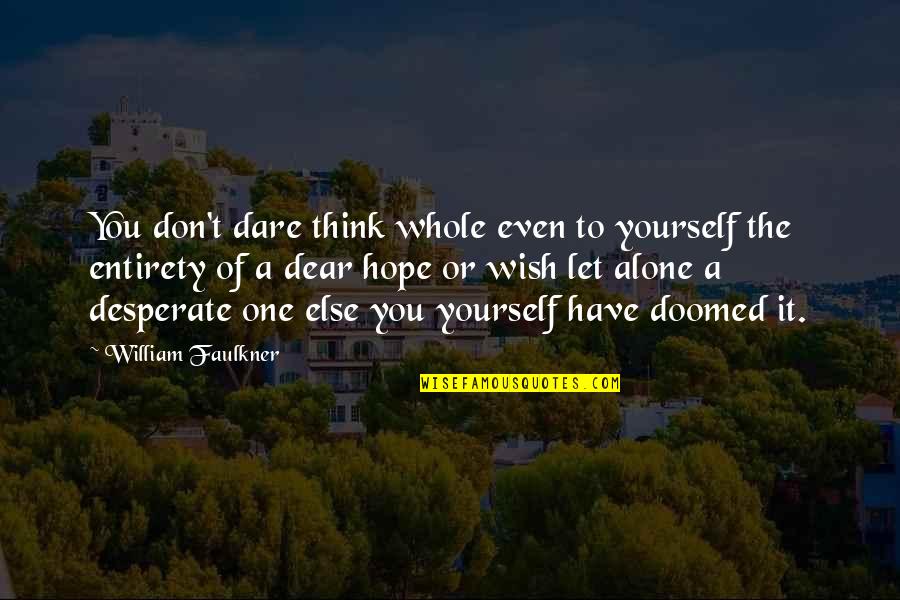 Don't You Dare Quotes By William Faulkner: You don't dare think whole even to yourself