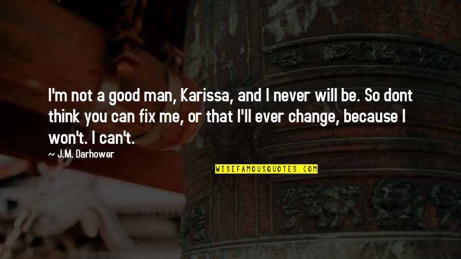 Dont You Ever Quotes By J.M. Darhower: I'm not a good man, Karissa, and I Dont You Ever Quotes By J.M. Darhower: I'm not a good man, Karissa, and I