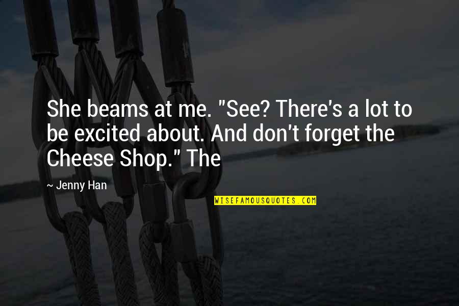 Don't You Forget About Me Quotes By Jenny Han: She beams at me. "See? There's a lot