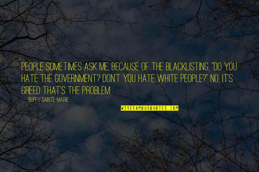 Don't You Hate It Quotes By Buffy Sainte-Marie: People sometimes ask me, because of the blacklisting,