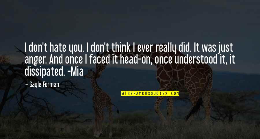 Don't You Hate It Quotes By Gayle Forman: I don't hate you. I don't think I