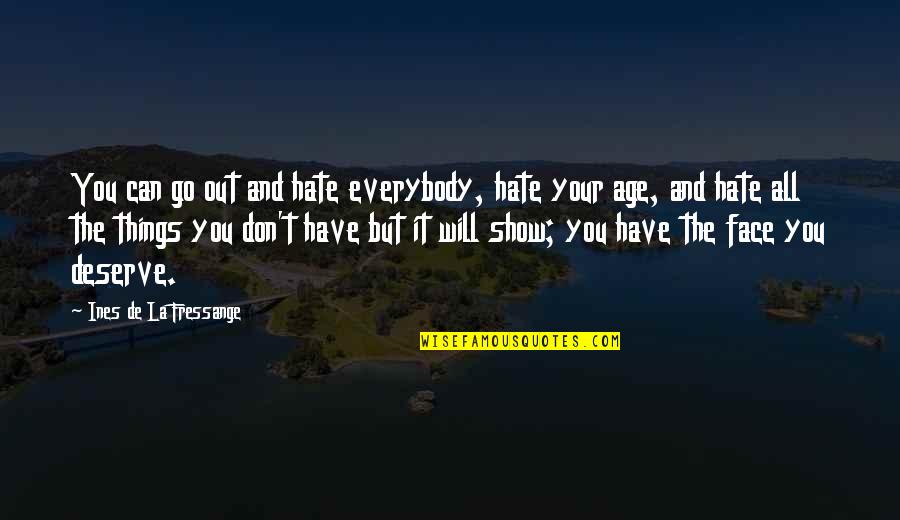 Don't You Hate It Quotes By Ines De La Fressange: You can go out and hate everybody, hate