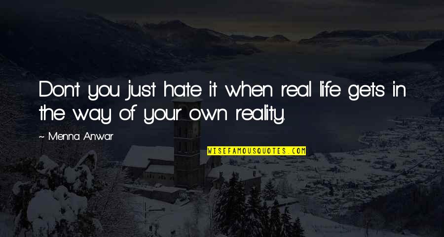 Don't You Hate It Quotes By Menna Anwar: Don't you just hate it when real life