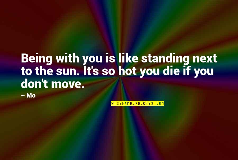 Don't You Hate It Quotes By Mo: Being with you is like standing next to