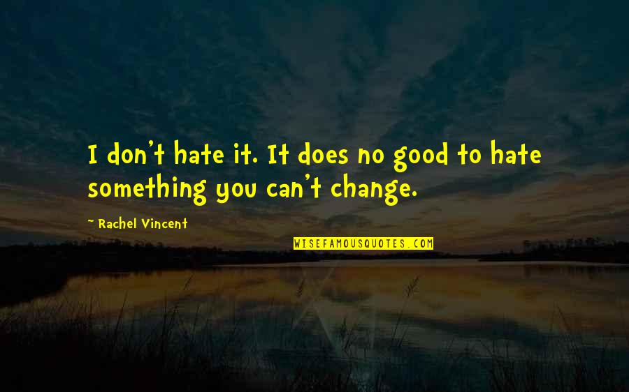 Don't You Hate It Quotes By Rachel Vincent: I don't hate it. It does no good