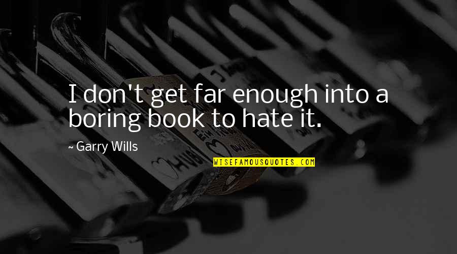Don't You Just Hate It Quotes By Garry Wills: I don't get far enough into a boring
