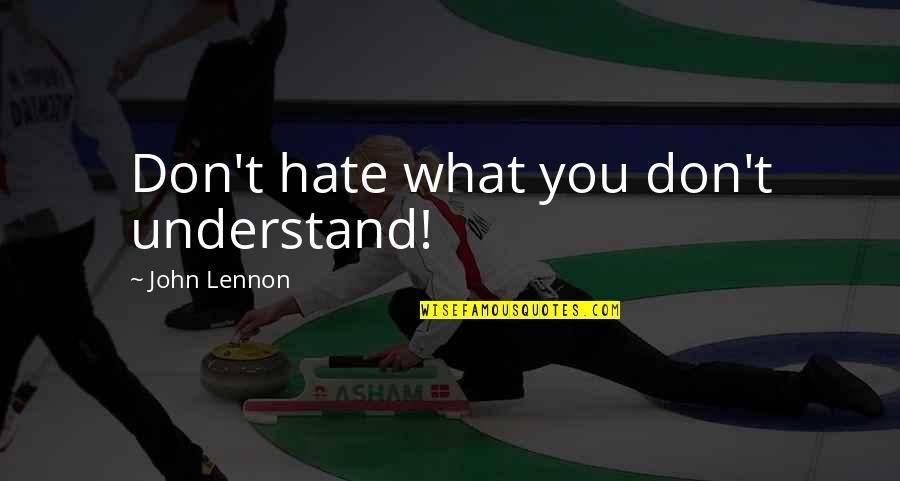 Don't You Just Hate It Quotes By John Lennon: Don't hate what you don't understand!